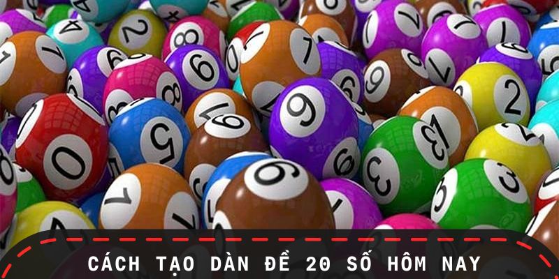 3 cách để tạo dàn đề 20 số hôm nay dễ trúng nhất