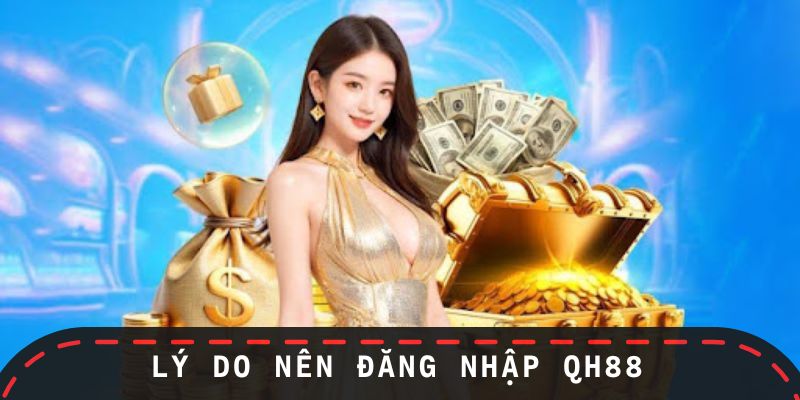 Lý do người chơi nên tiến hành các bước đăng nhập QH88